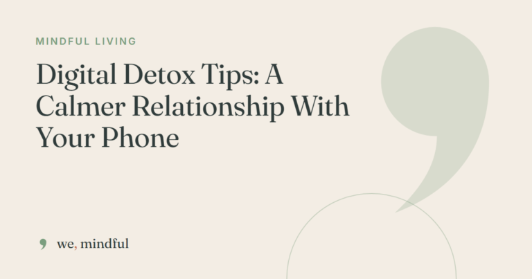 Digital Detox Tips: A Calmer Relationship With Your Phone | we-mindful