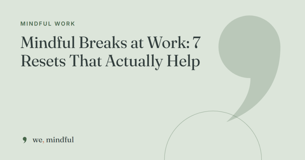 Mindful Breaks at Work: 7 Resets That Actually Help | we-mindful